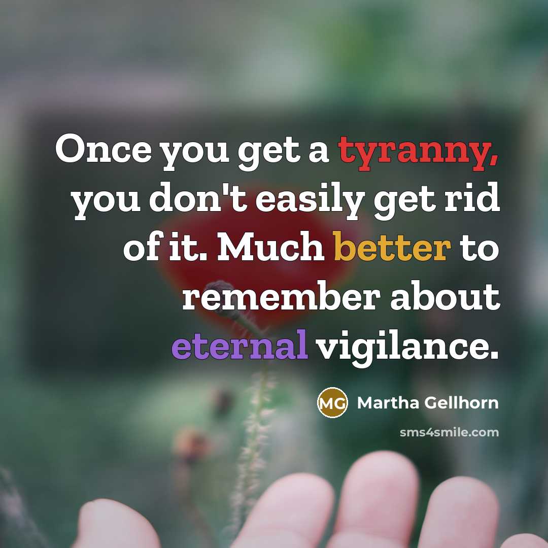 “Once you get a tyranny, you don't easily get rid…” quote by Martha Gellhorn