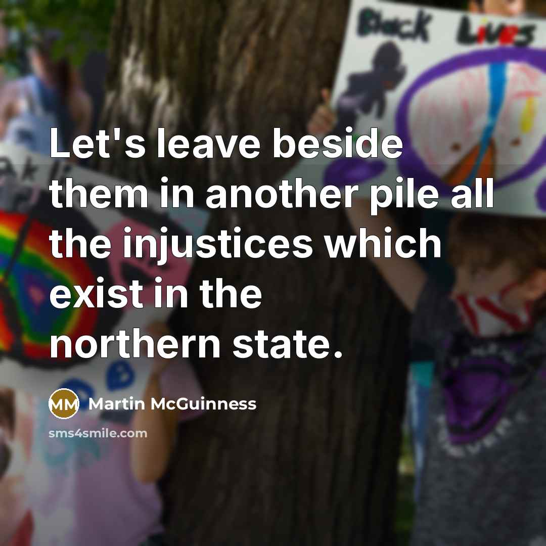 “Let's leave beside them in another pile all the injustices…” quote by Martin McGuinness
