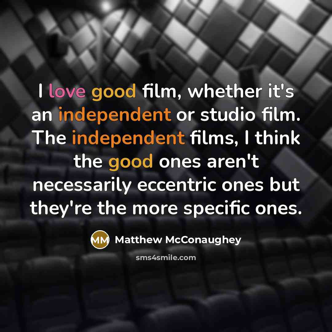 “I love good film, whether it's an independent or studio…” quote by Matthew McConaughey