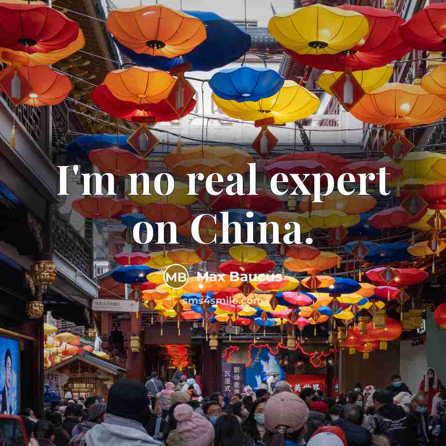 “I'm no real expert on China.…” quote by Max Baucus