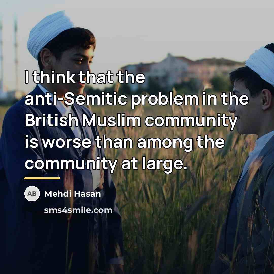 “I think that the anti-Semitic problem in the British Muslim…” quote by Mehdi Hasan