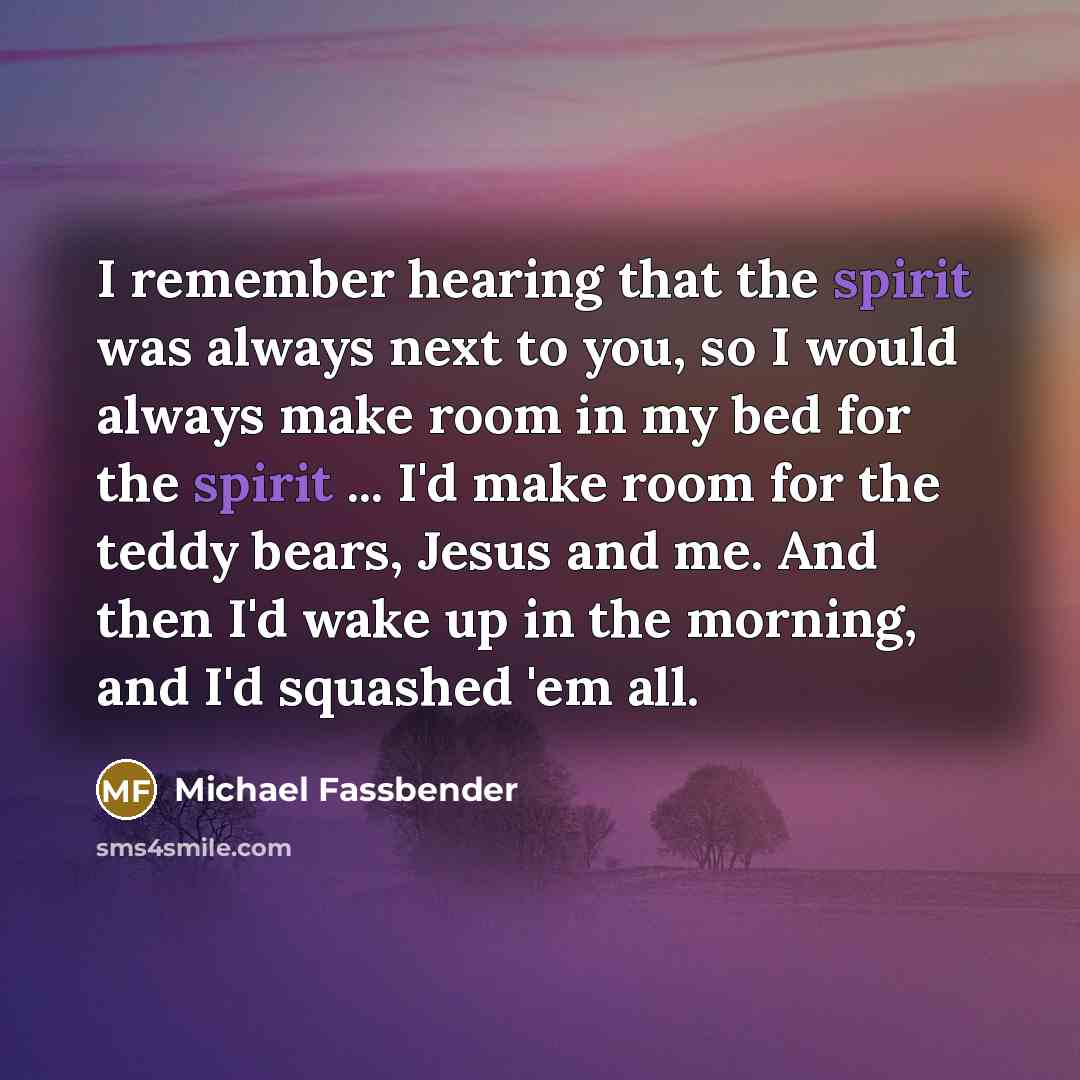 “I remember hearing that the spirit was always next to…” quote by Michael Fassbender