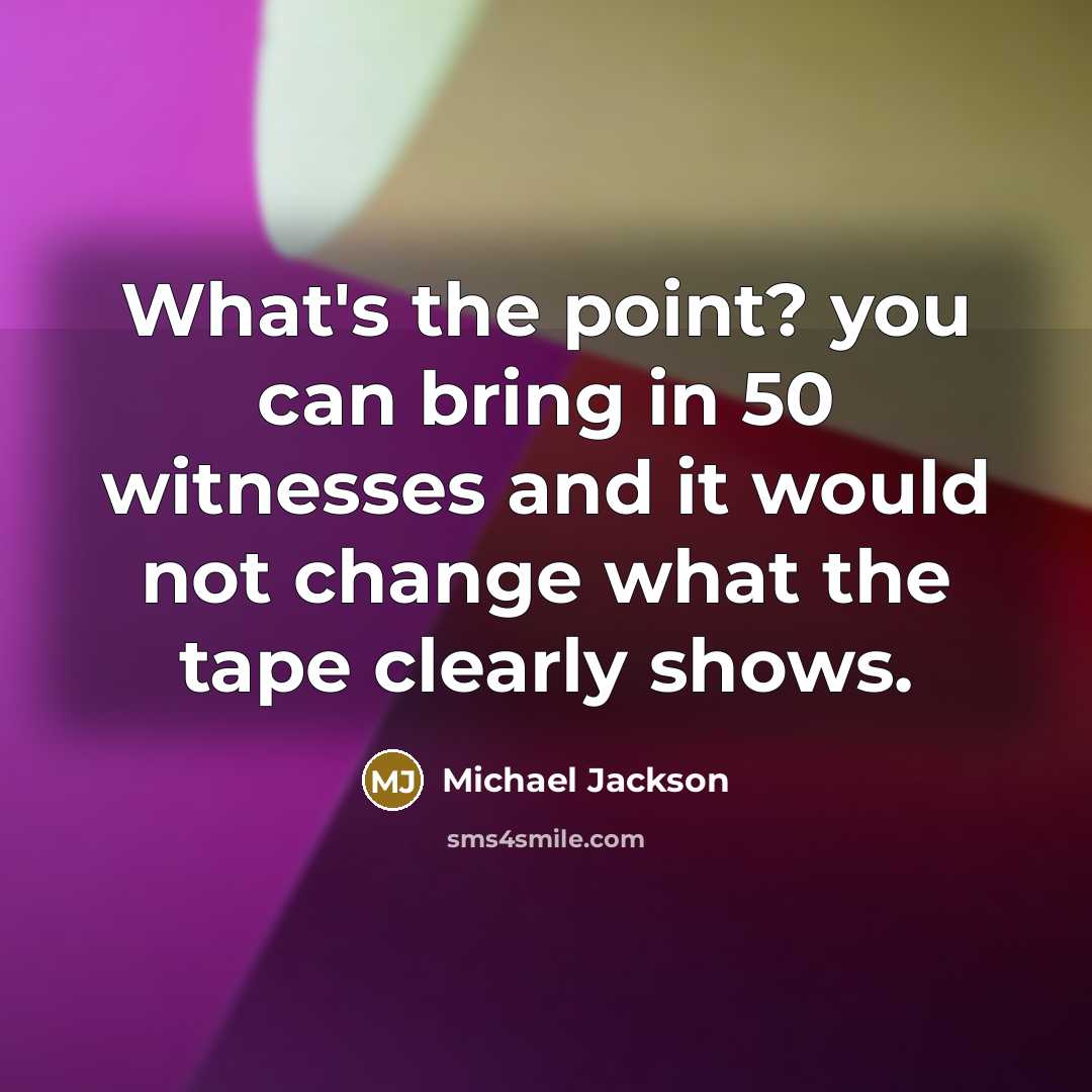 “What's the point? you can bring in 50 witnesses and…” quote by Michael Jackson
