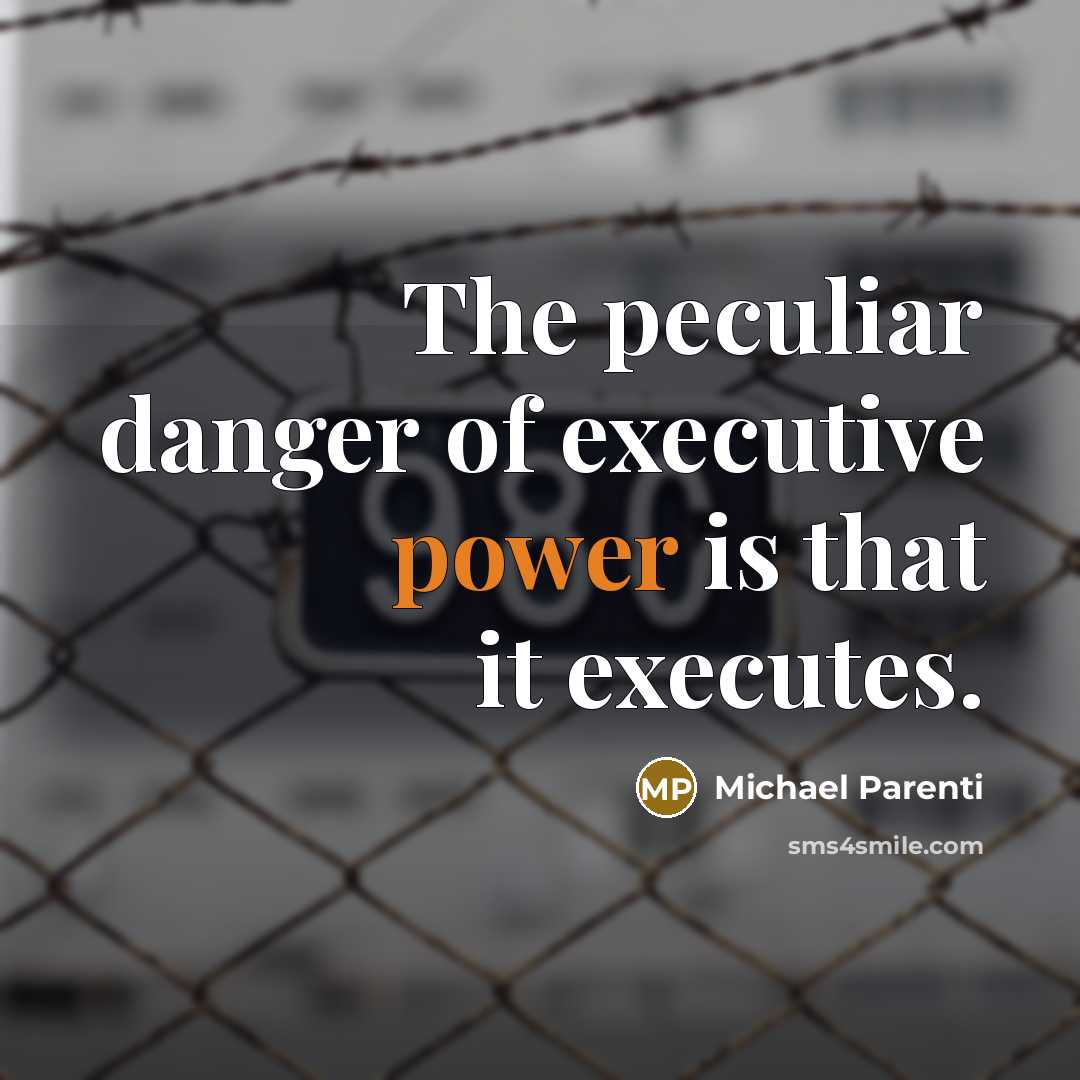 “The peculiar danger of executive power is that it executes.…” quote by Michael Parenti