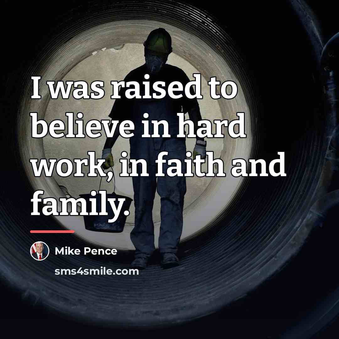 “I was raised to believe in hard work, in faith…” quote by Mike Pence