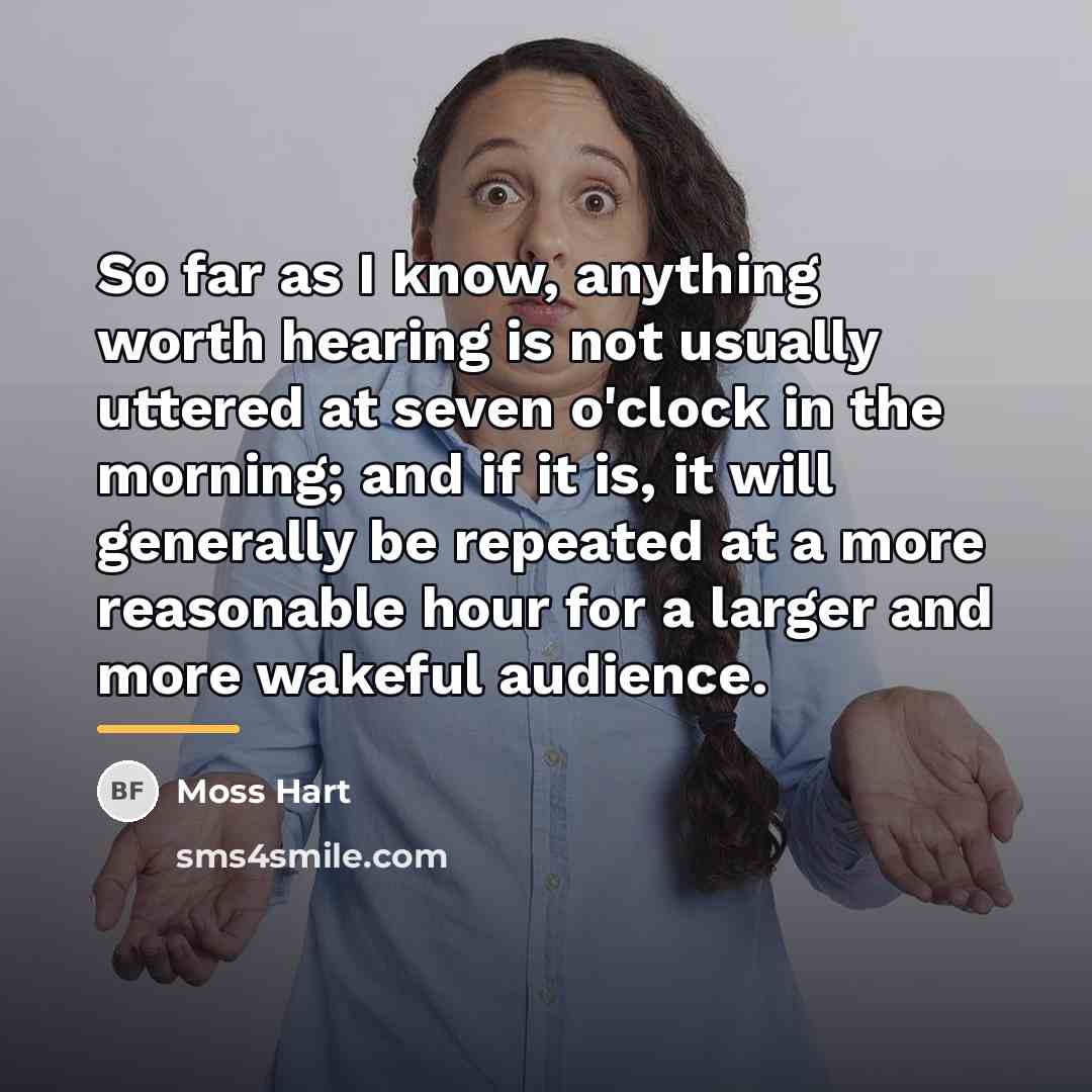 “So far as I know, anything worth hearing is not…” quote by Moss Hart