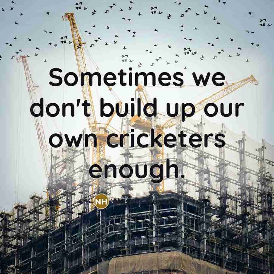 “Sometimes we don't build up our own cricketers enough.…” quote by Nasser Hussain