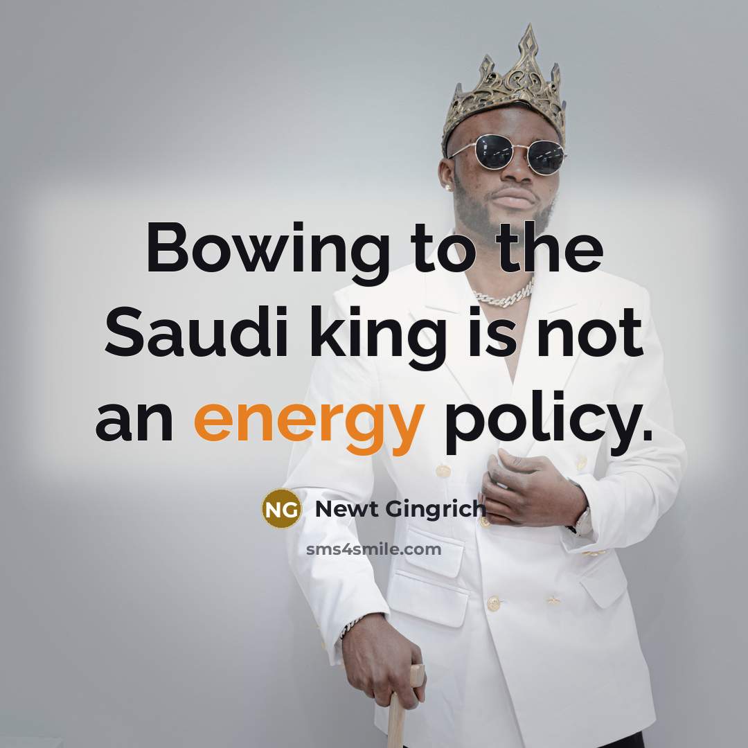 “Bowing to the Saudi king is not an energy policy.…” quote by Newt Gingrich