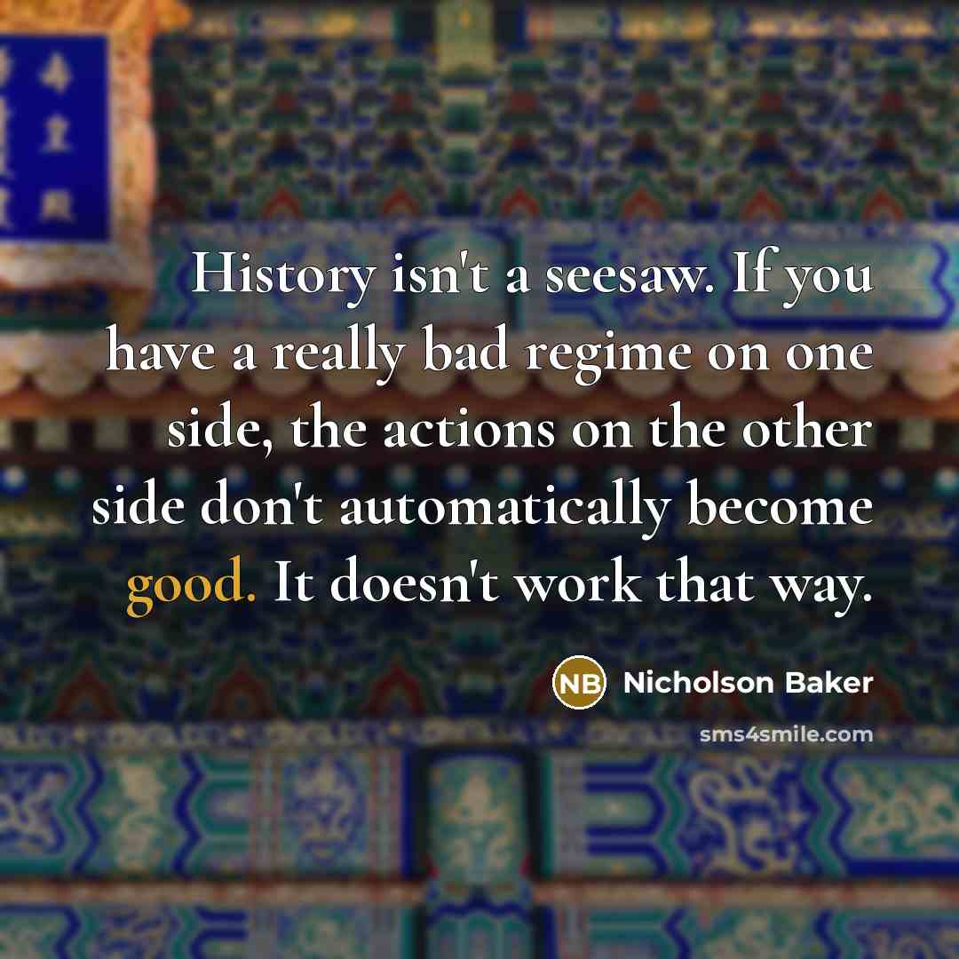 “History isn't a seesaw. If you have a really bad…” quote by Nicholson Baker