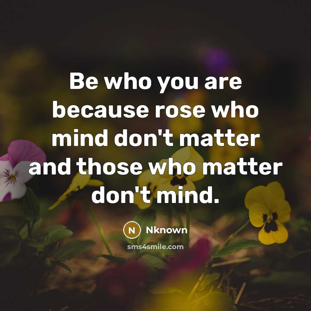 “Be who you are because rose who mind don't matter…” quote by Nknown