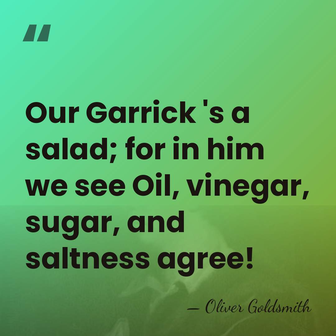 Our Garrick 's a salad; for in him we see Oil, vinegar,&hellip; - Oliver Goldsmith