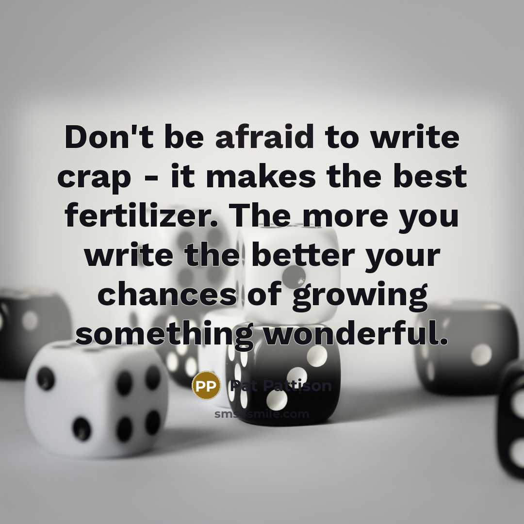 “Don't be afraid to write crap - it makes the…” quote by Pat Pattison