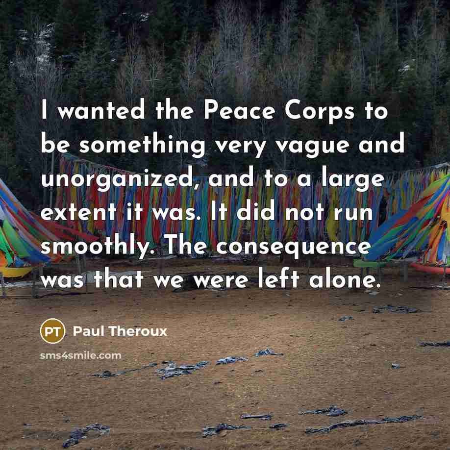 “I wanted the Peace Corps to be something very vague…” quote by Paul Theroux