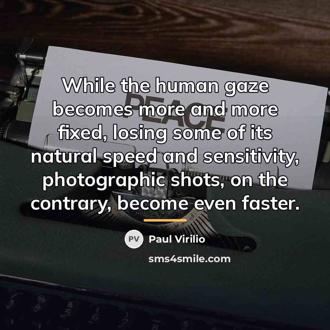 “While the human gaze becomes more and more fixed, losing…” quote by Paul Virilio