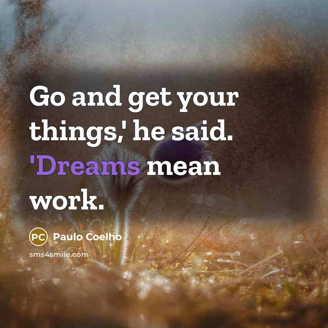 “Go and get your things,' he said. 'Dreams mean work.…” quote by Paulo Coelho