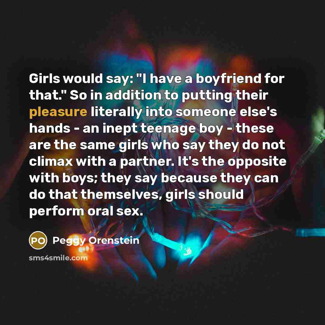 “Girls would say: "I have a boyfriend for that." So…” quote by Peggy Orenstein