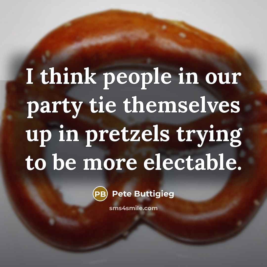 “I think people in our party tie themselves up in…” quote by Pete Buttigieg