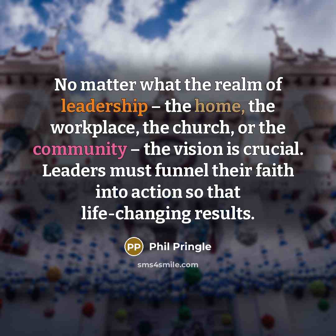 “No matter what the realm of leadership – the home,…” quote by Phil Pringle