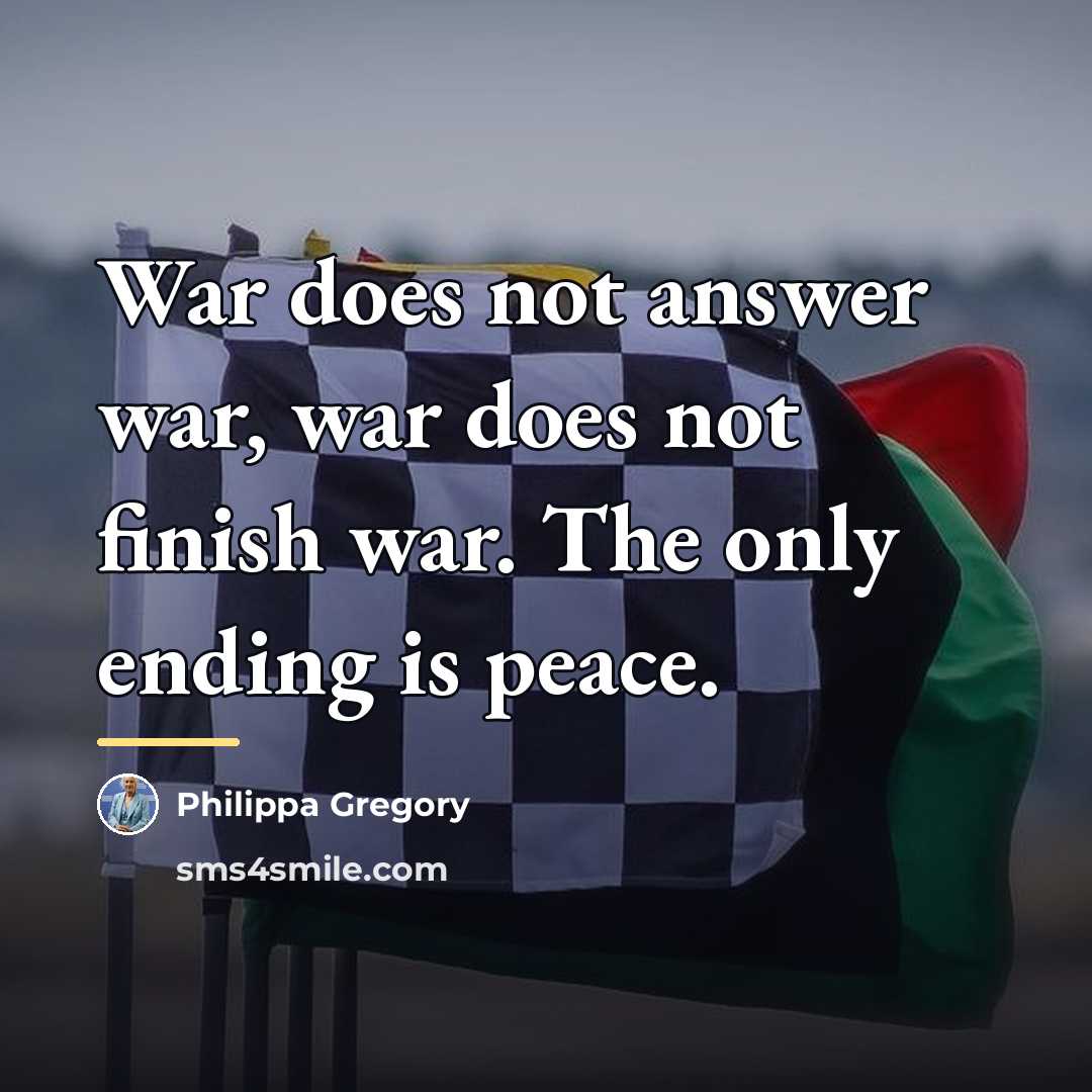 “War does not answer war, war does not finish war.…” quote by Philippa Gregory