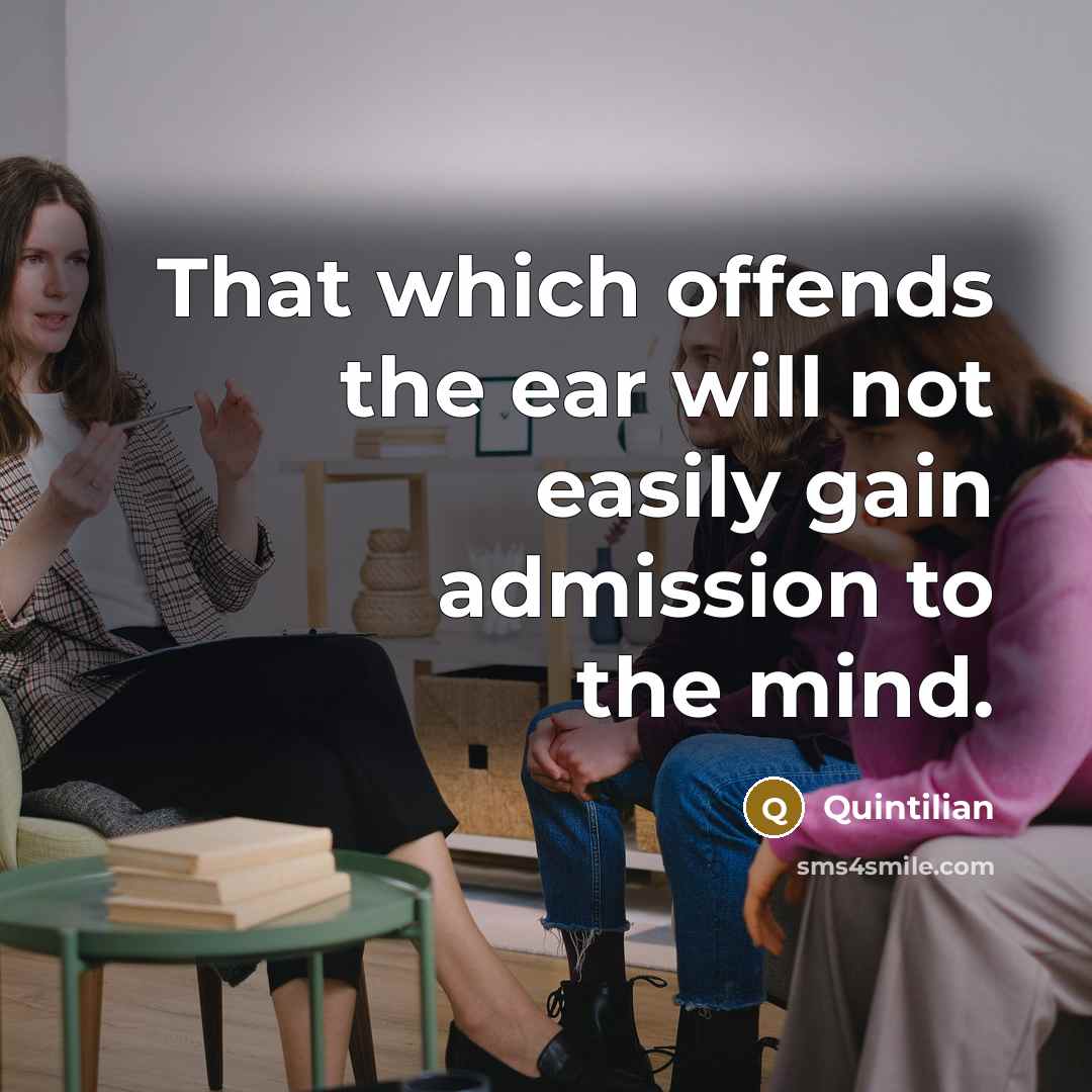 “That which offends the ear will not easily gain admission…” quote by Quintilian