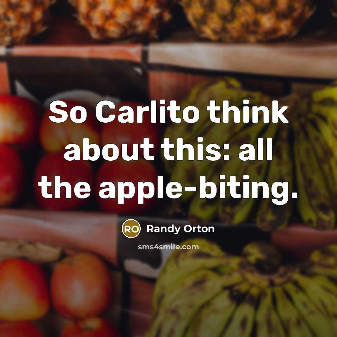 “So Carlito think about this: all the apple-biting.…” quote by Randy Orton