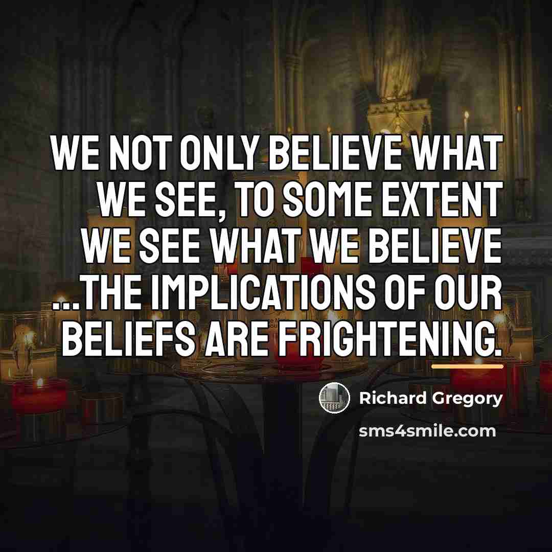 “We not only believe what we see, to some extent…” quote by Richard Gregory