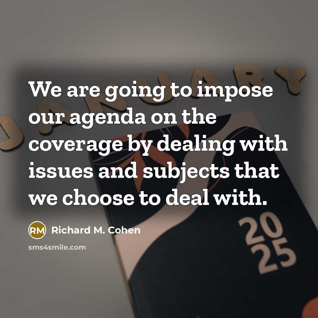 “We are going to impose our agenda on the coverage…” quote by Richard M. Cohen