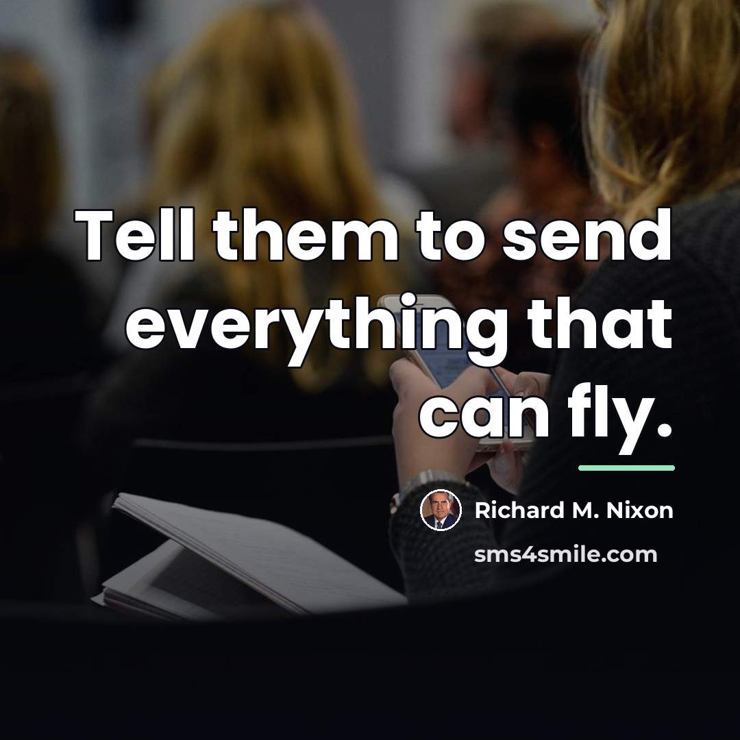 “Tell them to send everything that can fly.…” quote by Richard M. Nixon