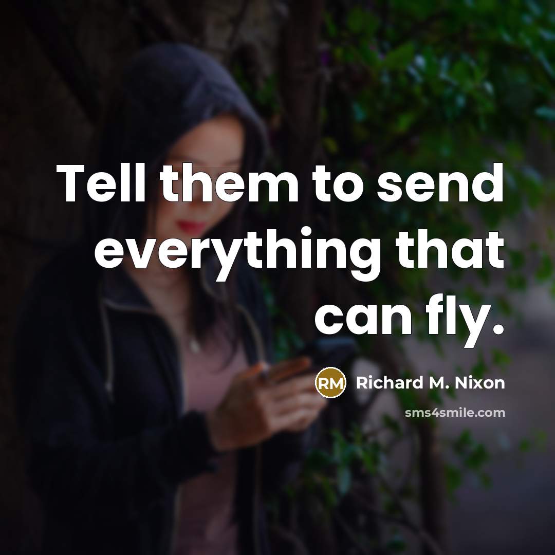 “Tell them to send everything that can fly.” quote by Richard M. Nixon