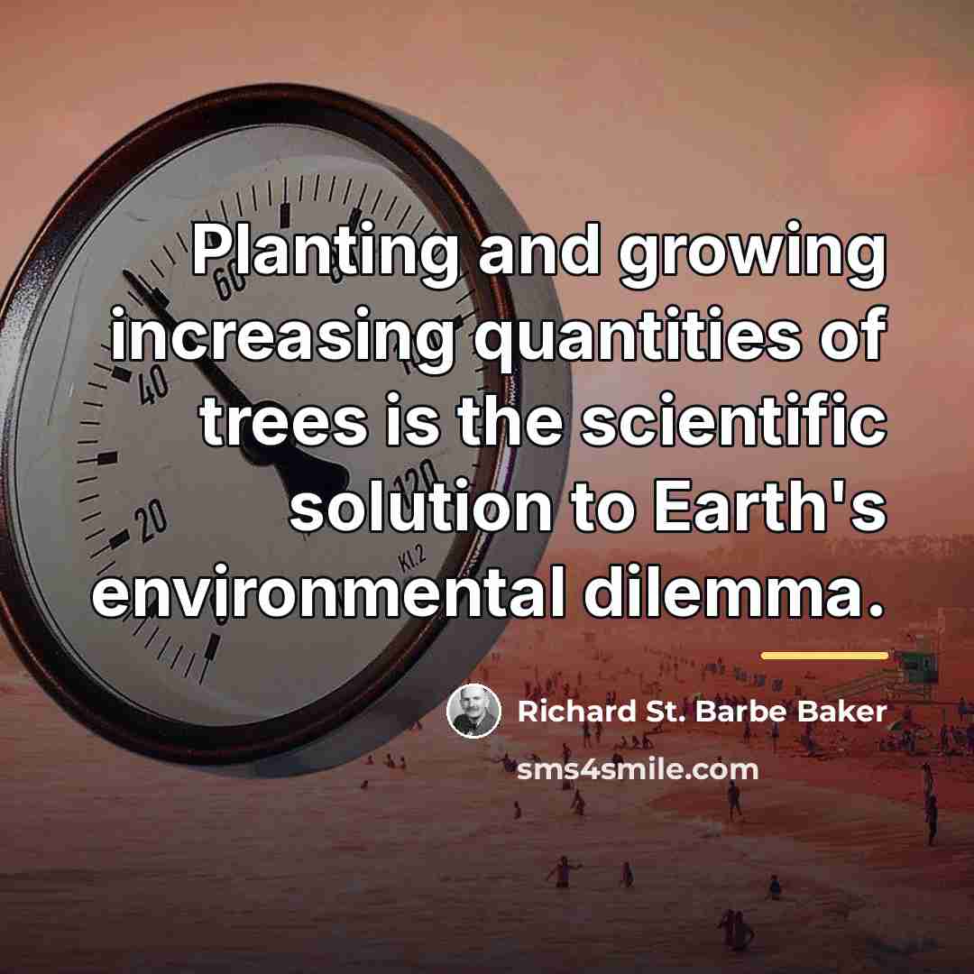“Planting and growing increasing quantities of trees is the scientific…” quote by Richard St. Barbe Baker