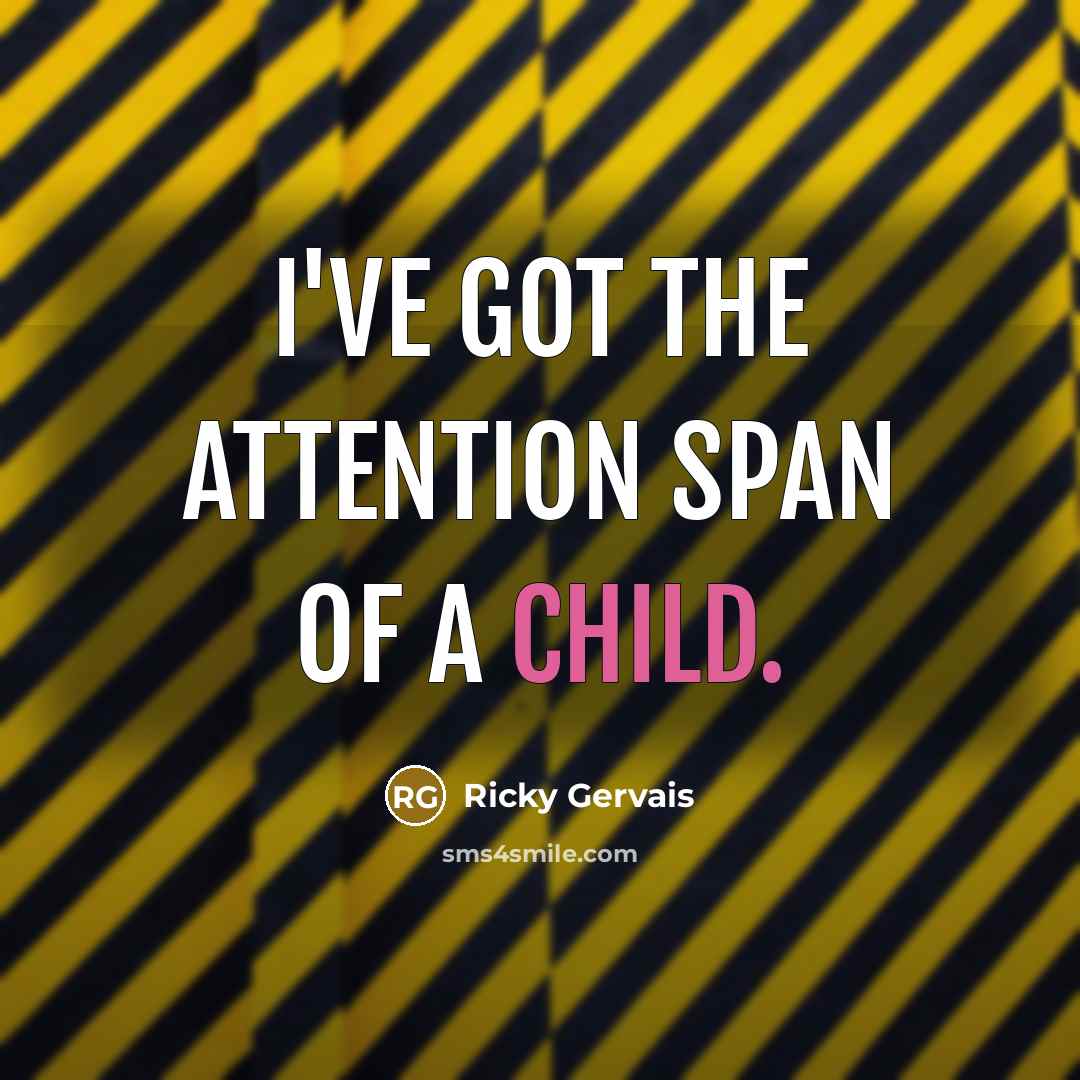 “I've got the attention span of a child.…” quote by Ricky Gervais