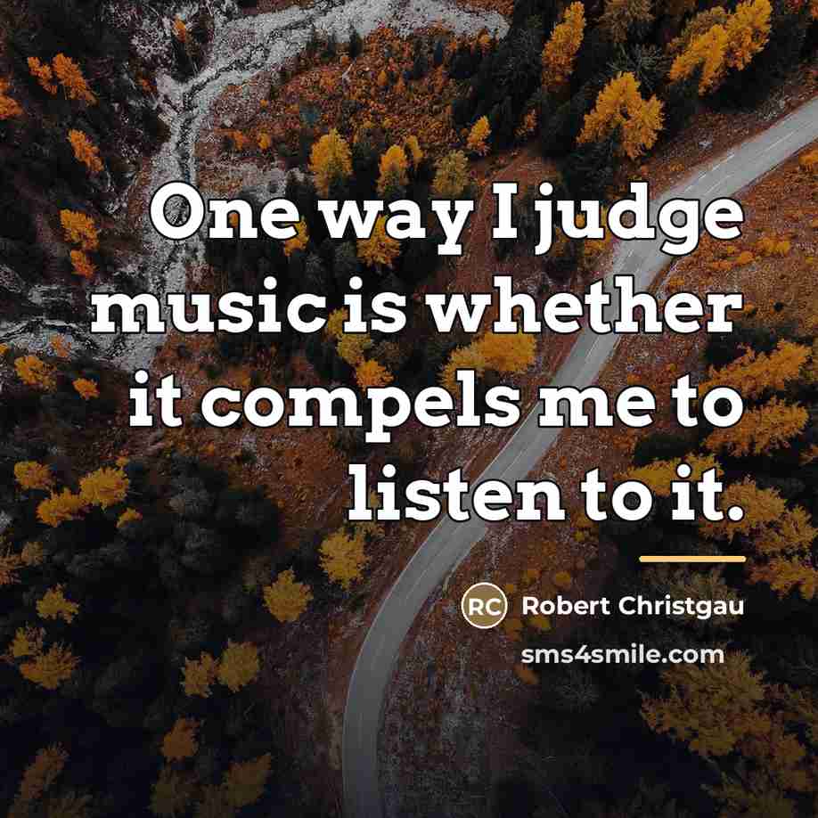 “One way I judge music is whether it compels me…” quote by Robert Christgau