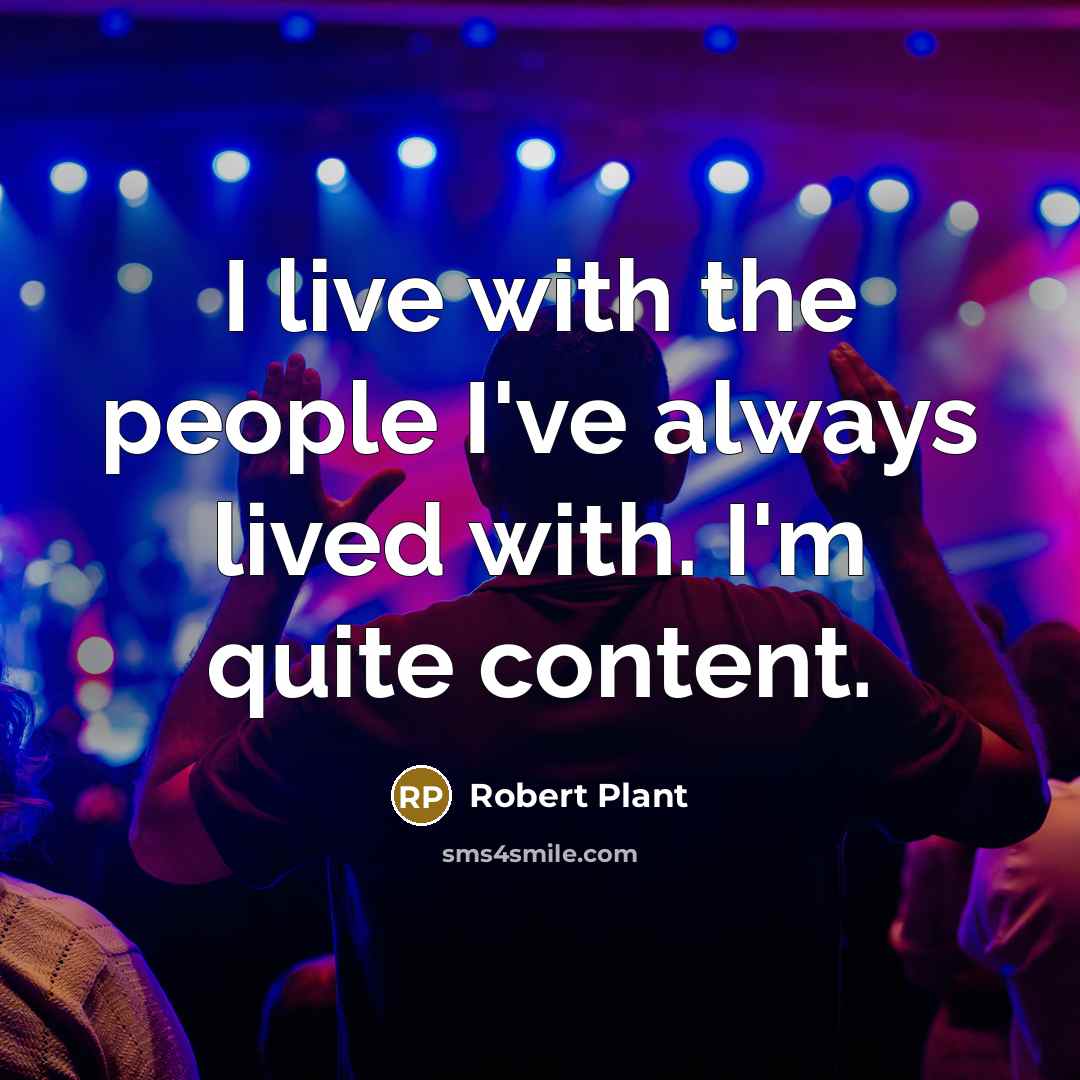 “I live with the people I've always lived with. I'm…” quote by Robert Plant