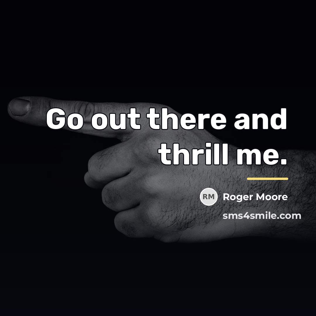 “Go out there and thrill me.…” quote by Roger Moore