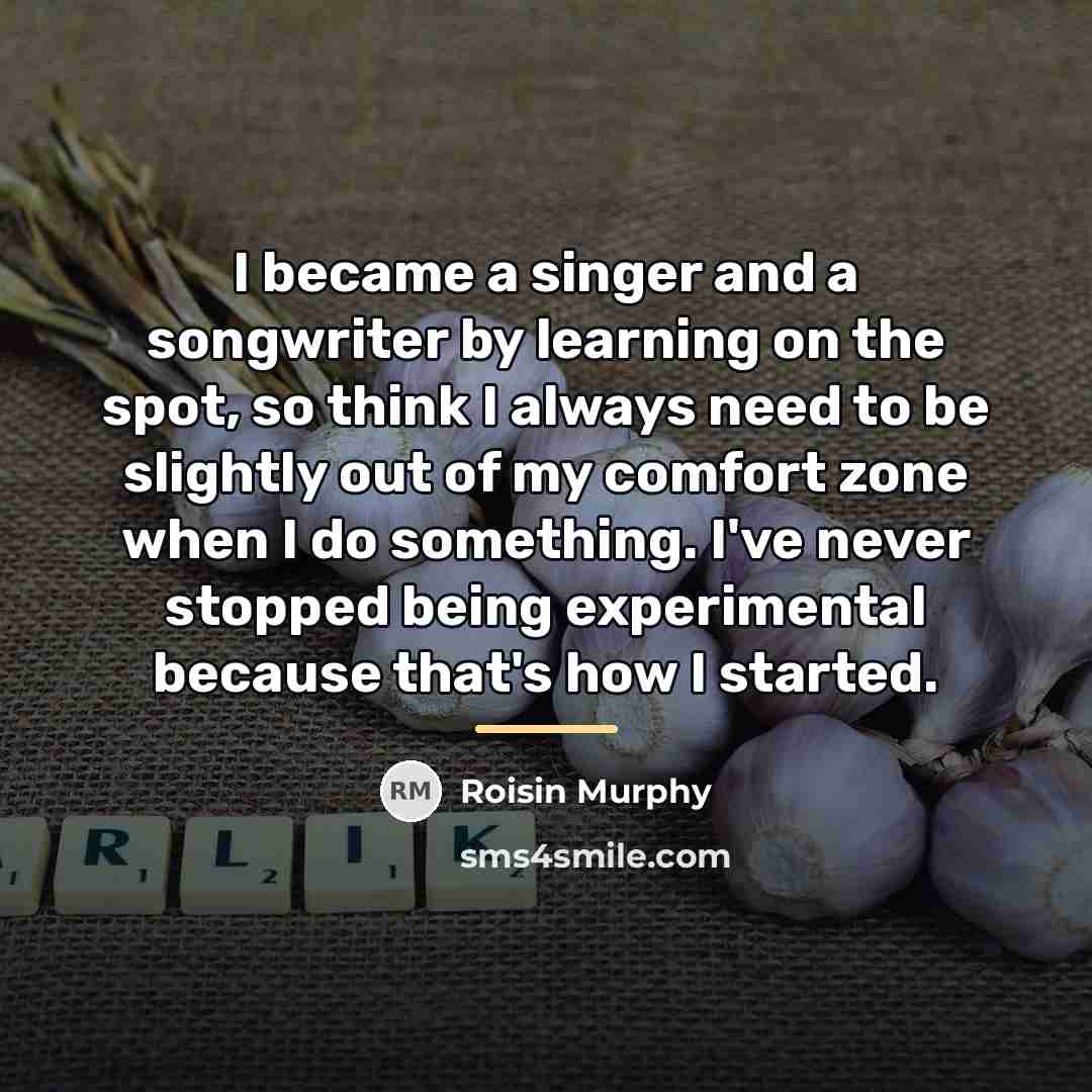 “I became a singer and a songwriter by learning on…” quote by Roisin Murphy