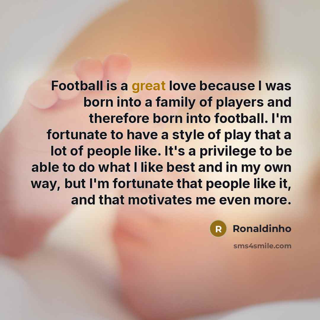 “Football is a great love because I was born into…” quote by Ronaldinho