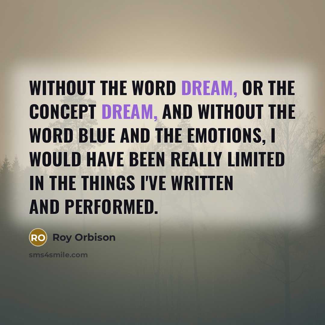“Without the word dream, or the concept dream, and without…” quote by Roy Orbison