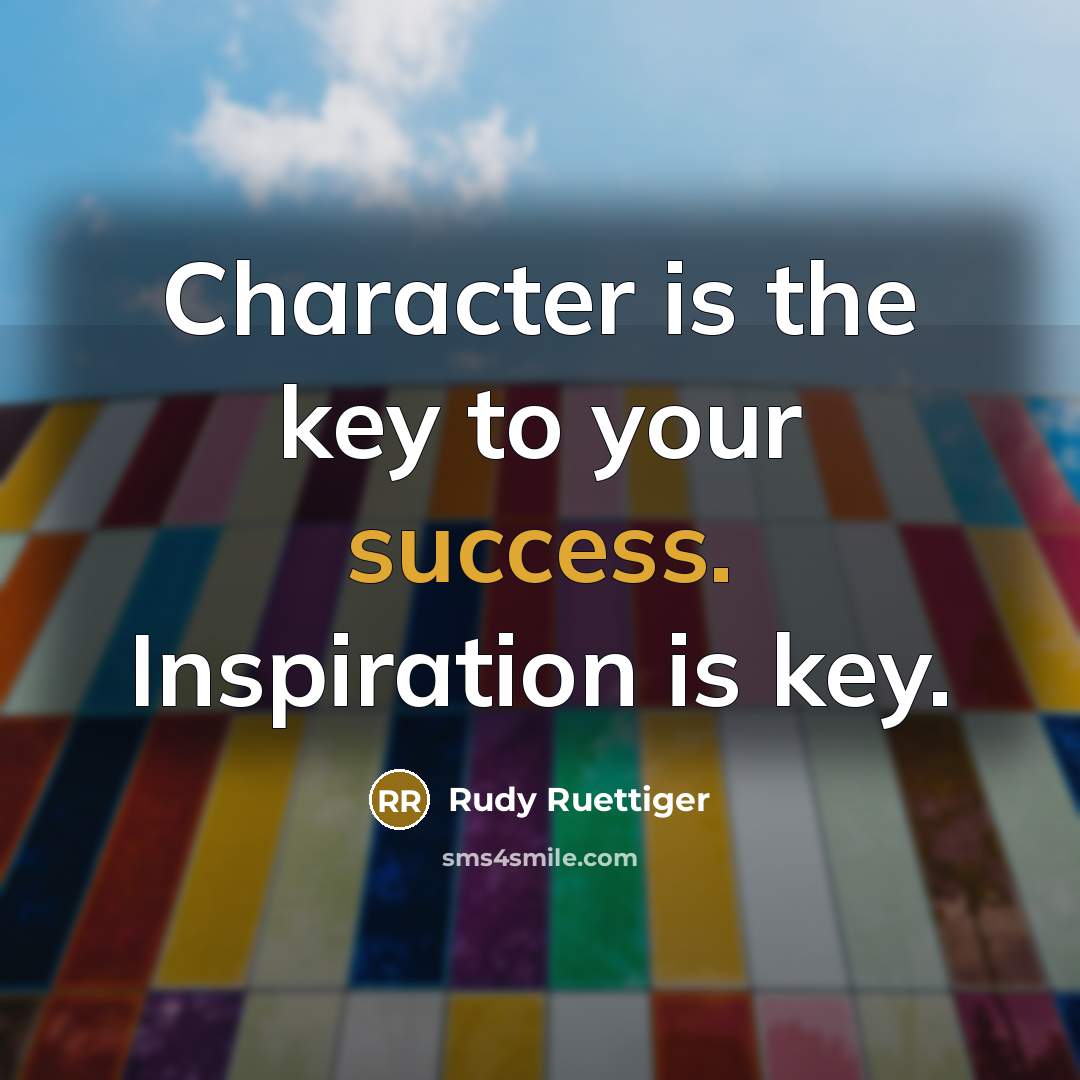 “Character is the key to your success. Inspiration is key.…” quote by Rudy Ruettiger