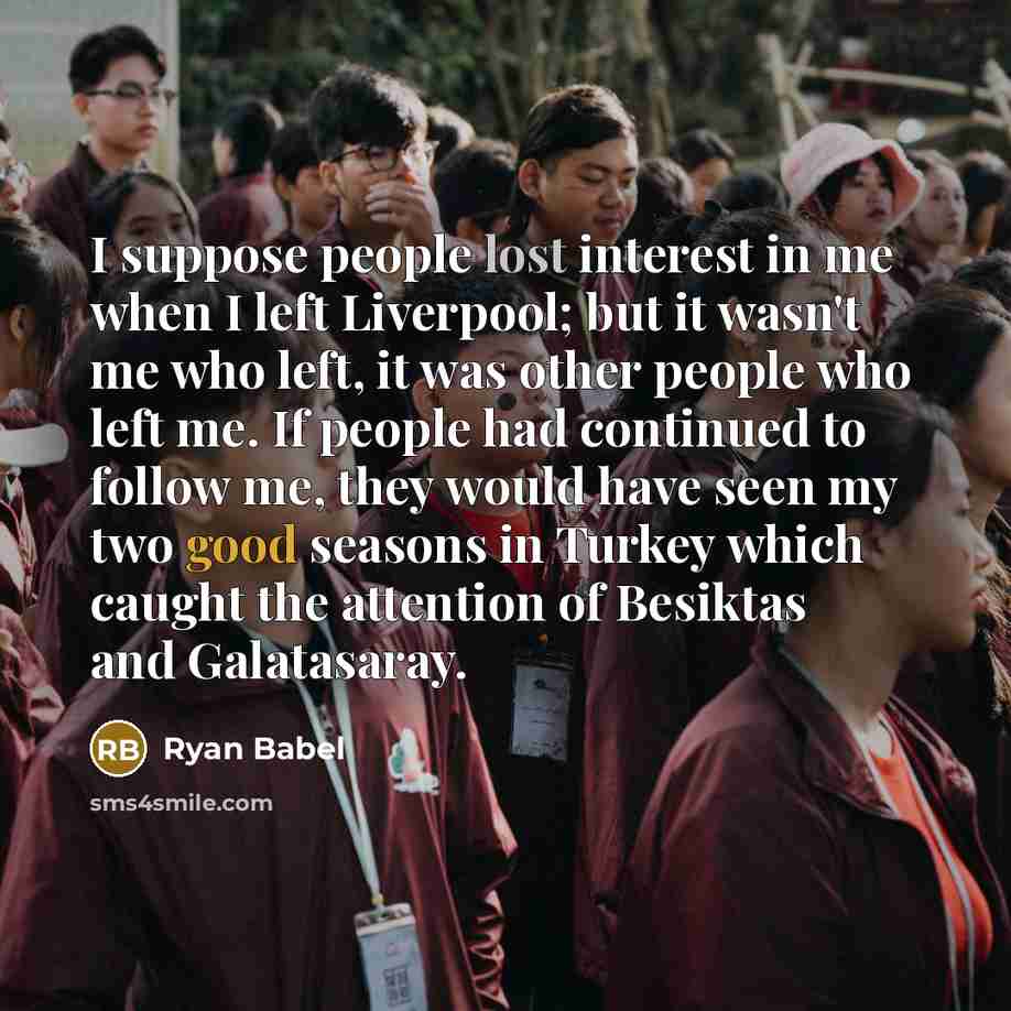 “I suppose people lost interest in me when I left…” quote by Ryan Babel