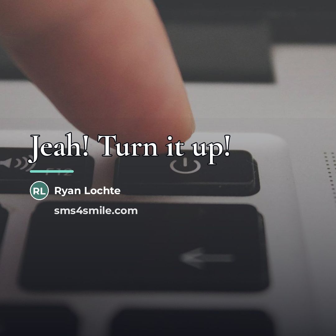“Jeah! Turn it up!…” quote by Ryan Lochte
