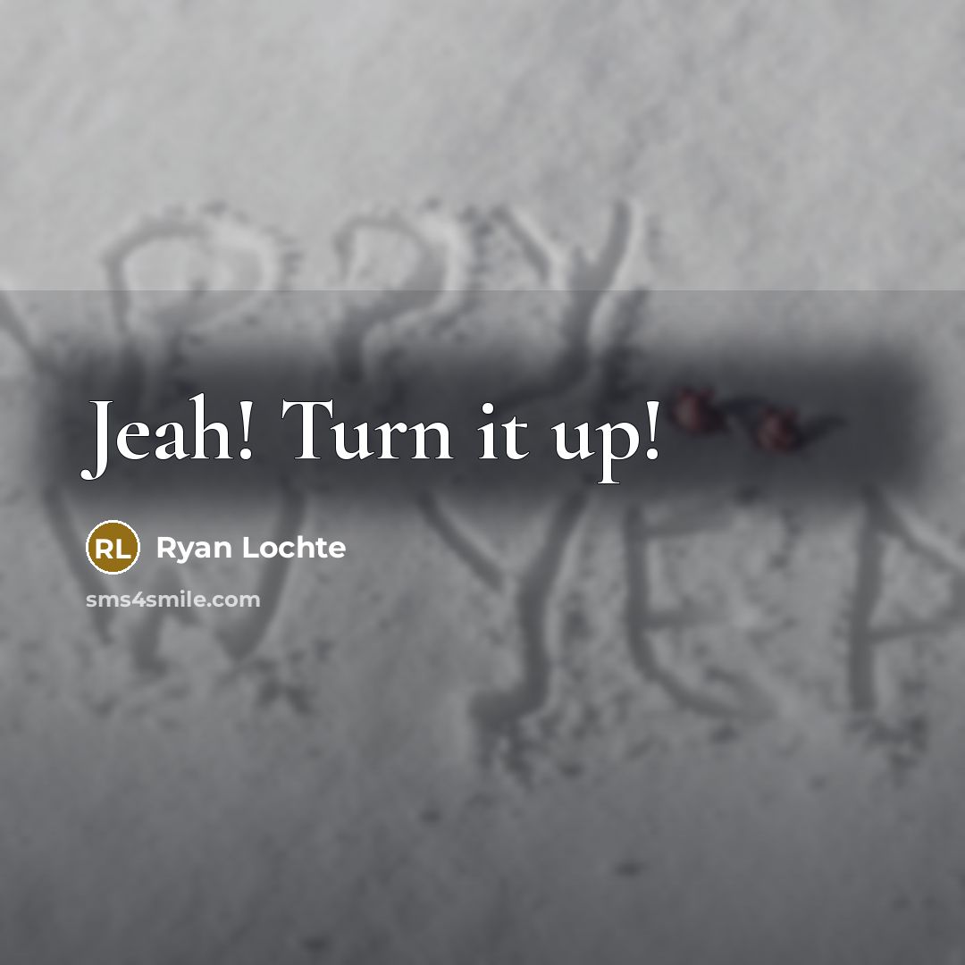 “Jeah! Turn it up!” quote by Ryan Lochte