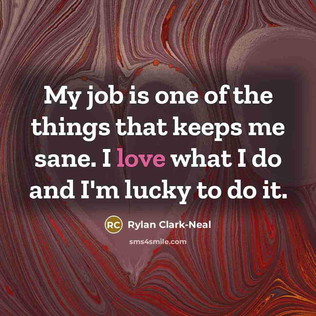 “My job is one of the things that keeps me…” quote by Rylan Clark-Neal