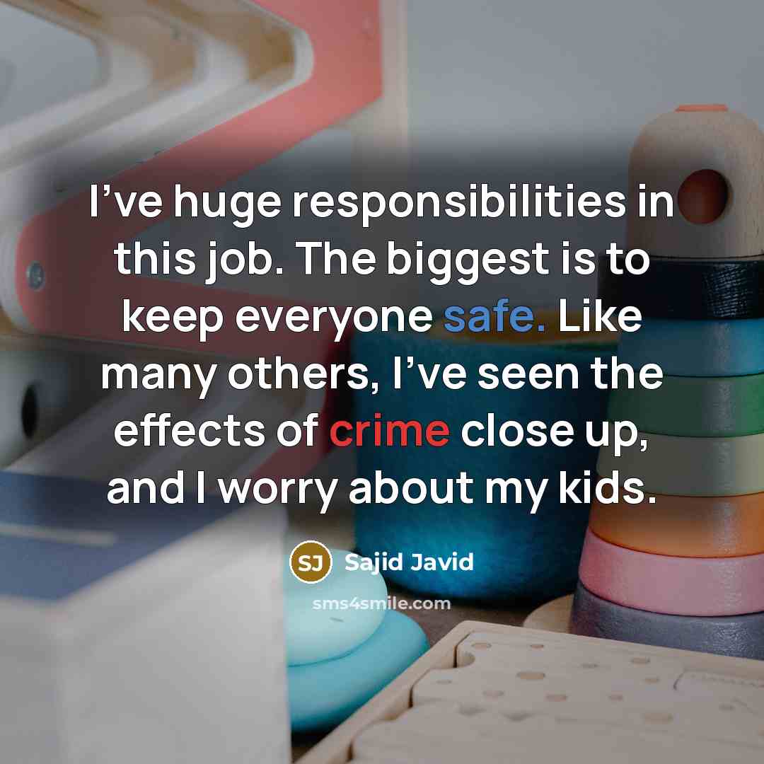 “I've huge responsibilities in this job. The biggest is to…” quote by Sajid Javid