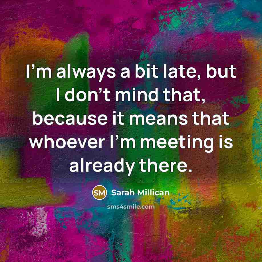 “I'm always a bit late, but I don't mind that,…” quote by Sarah Millican