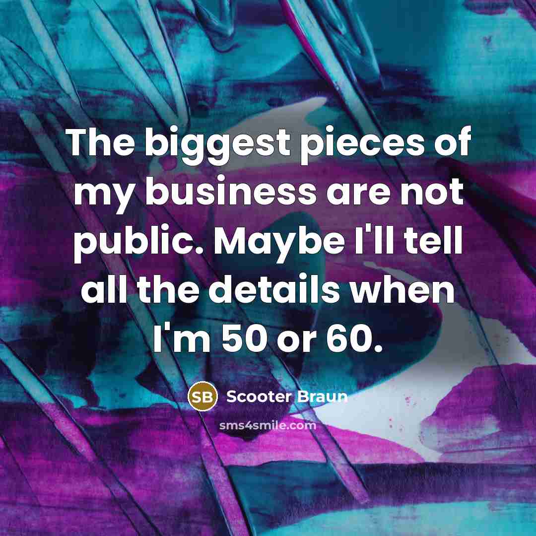 “The biggest pieces of my business are not public. Maybe…” quote by Scooter Braun