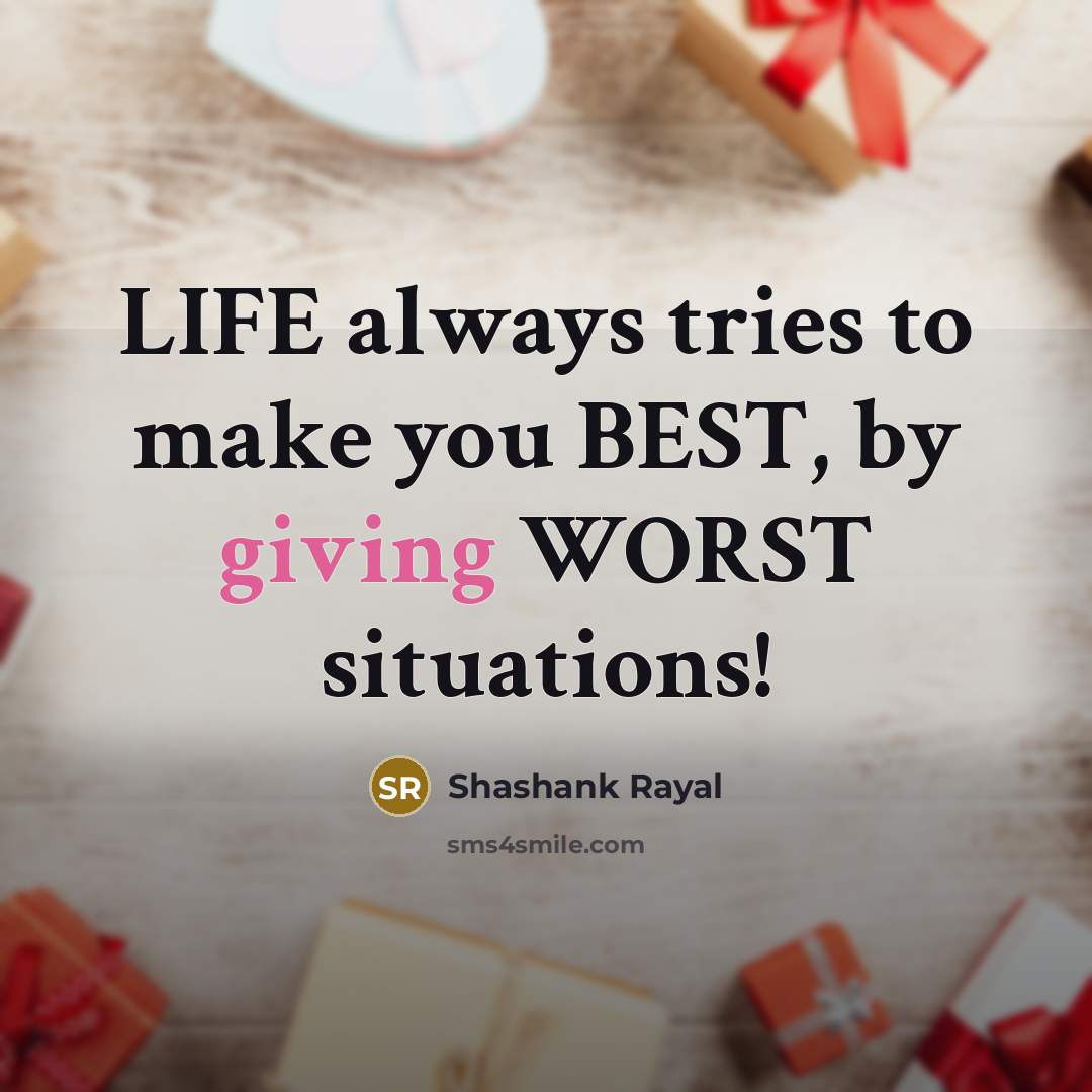 “LIFE always tries to make you BEST, by giving WORST…” quote by Shashank Rayal