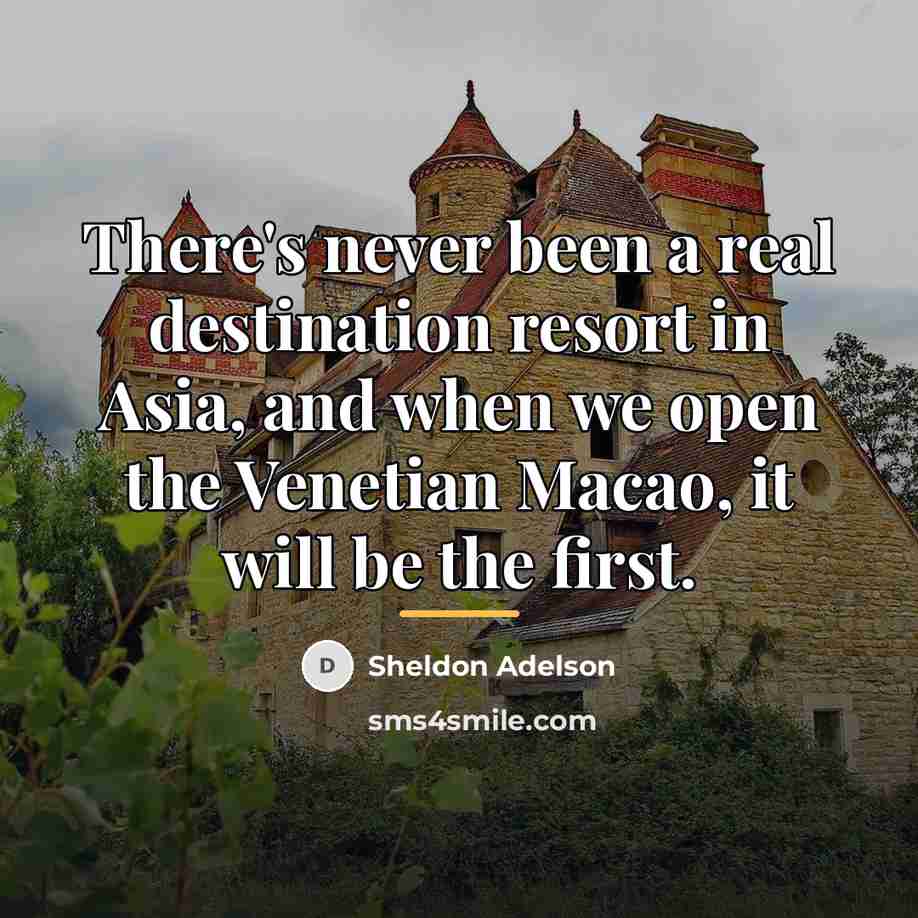 “There's never been a real destination resort in Asia, and…” quote by Sheldon Adelson