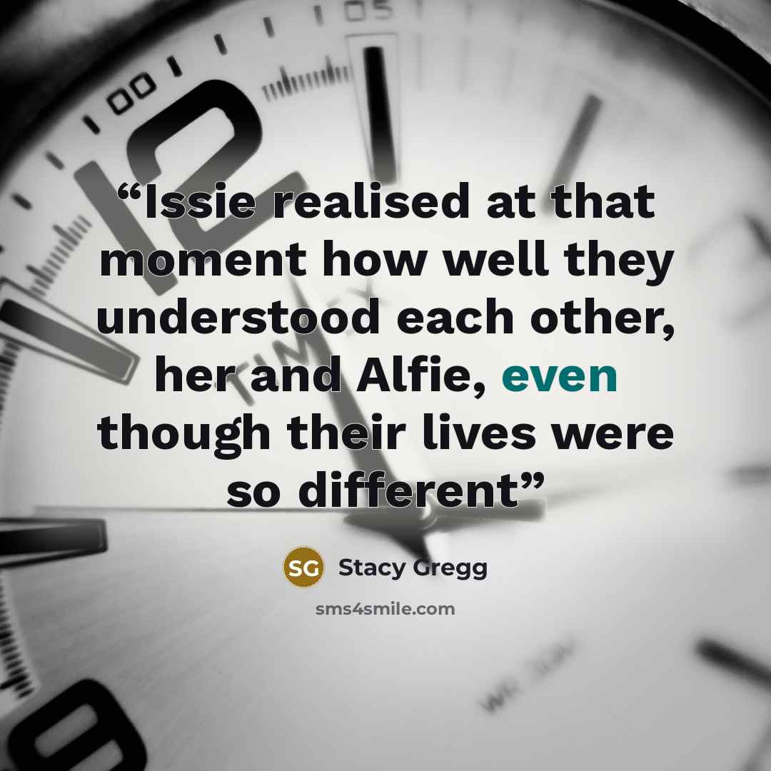 “Issie realised at that moment how well they understood each other, her and Alfie, even though their lives were so different” quote by Stacy Gregg