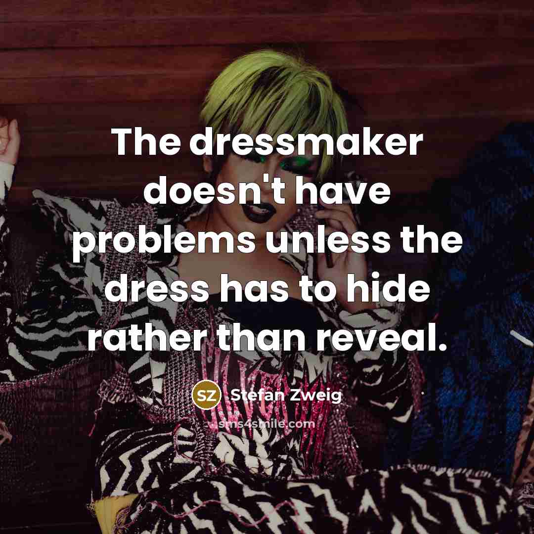 “The dressmaker doesn't have problems unless the dress has to…” quote by Stefan Zweig