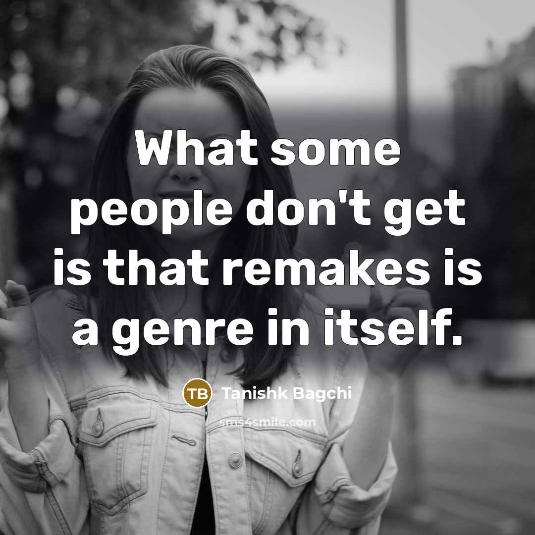 “What some people don't get is that remakes is a…” quote by Tanishk Bagchi